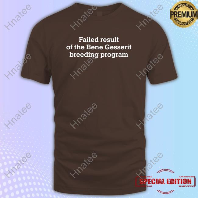 Official Failed Result Of The Bene Gesserit Breeding Program T Shirts