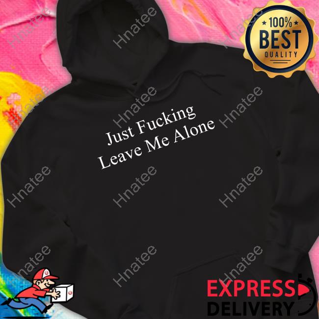 Just Fucking Leave Me Alone T Shirt Billiestanlove Billie Eilish