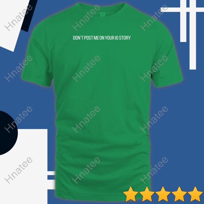 Shitheadsteve Don't Post Me On Your Ig Story Shirt