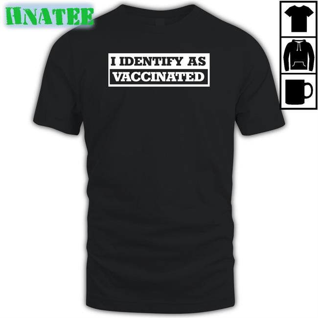 The Babylon Bee Shop I Identify As Vaccinated Shirt