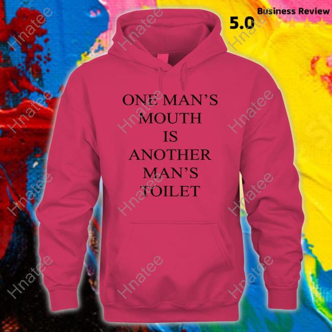 One Man's Mouth Is Another Man's Toilet Tee Shirt