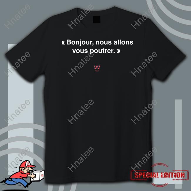 Bonjour Nous Allons Vous Poutrer Shirt