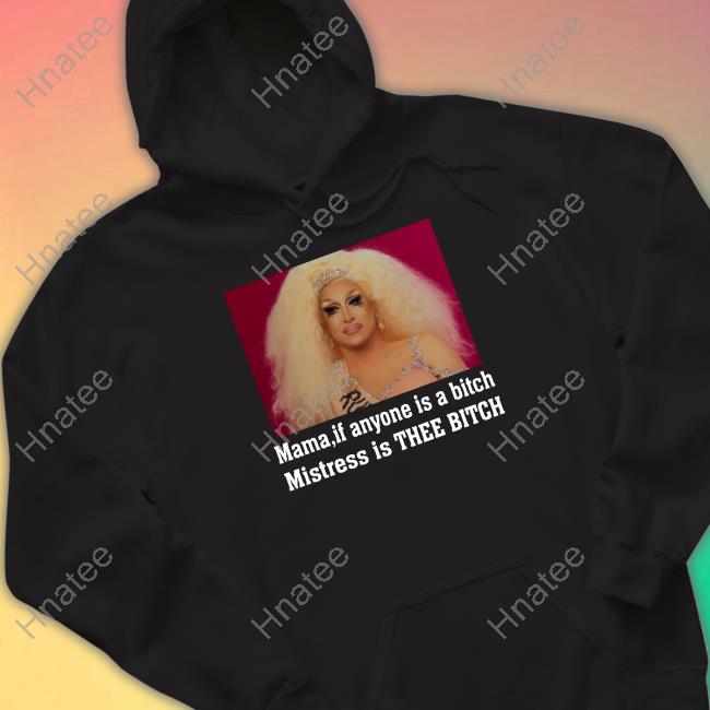 Mama If Anyone Is A Bitch Mistress Is Thee Bitch Tee Shirt