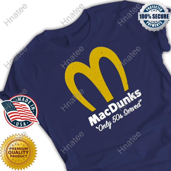 Breakingt Macdunks Only 50S Served Shirts