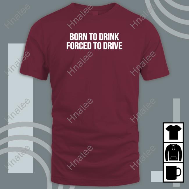 Shitheadsteve Merch Born To Drink Forced To Drive T Shirts