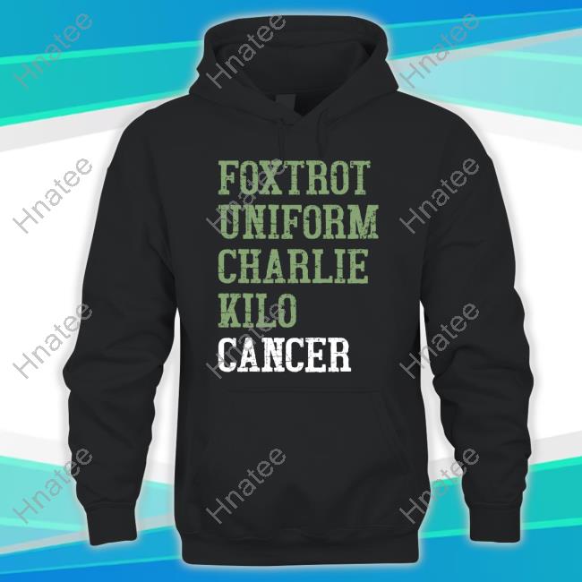 Foxtrot Uniform Charlie Kilo Cancer T Shirt Limited Edition