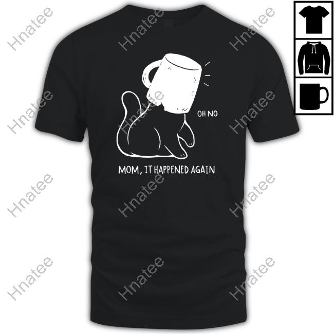 Oh No Mom It Happened Again T Shirt