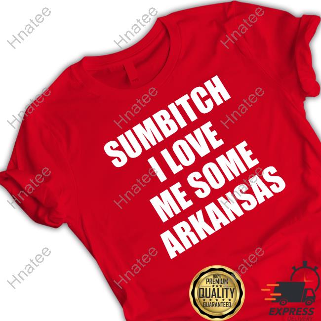 Official No Context Arkansas Fan Sumbitch I Love Me Some Arkansas Shirt