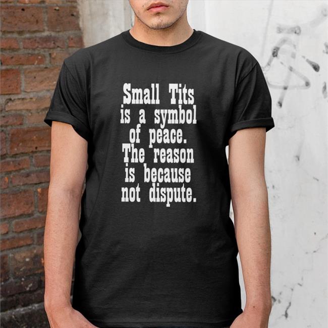 Small Tits Is A Symbol Of Peace The Reason Is Because Not Dispute Long Sleeve T Shirt