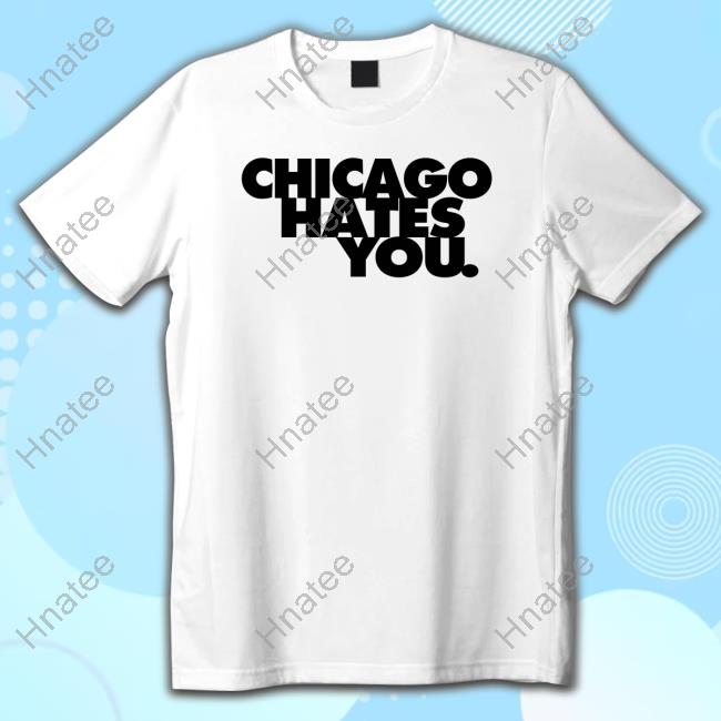 Chicago Hates You Tee Shirt