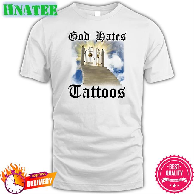 God Hates Tattoos Shirt Shithead Steve Merch Shirts That Go Hard