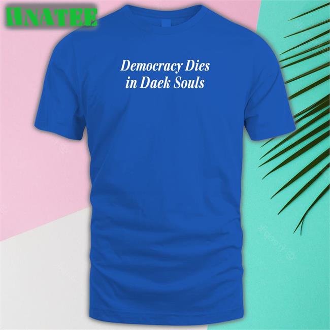 Democracy Dies In Dark Souls Tee