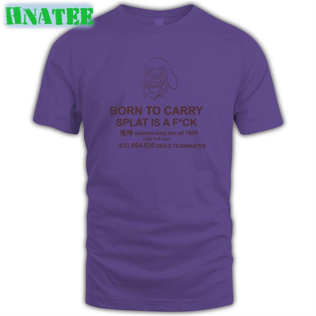 Born To Carry Splat Is A Fuck Mocha Tee