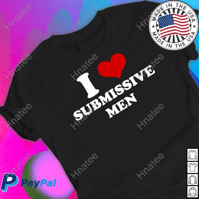 I Love Submissive Men Tee Shirt Shaniah