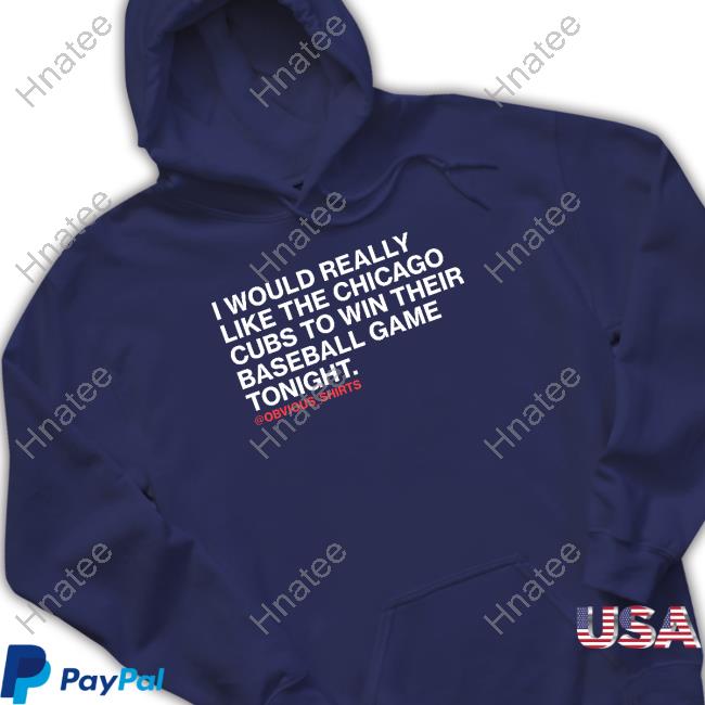Obvious Shirts I Would Really Like The Chicago Cubs To Win Their Baseball Game Tonight Sweatshirt
