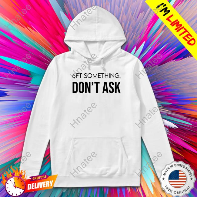 Official 6Ft Something Don't Ask Tee Shirt