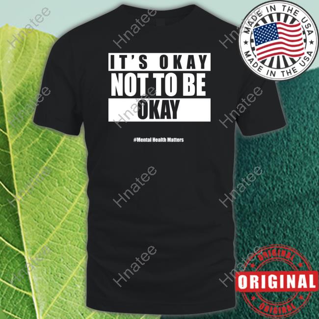 Official It's Okay Not To Be Okay Mental Health Matters Tee Shirt