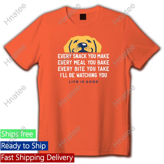 Every Snack You Make Every Meal You Bake Every Bite You Take I'll Be Watching You Dog Long Sleeve T Shirt