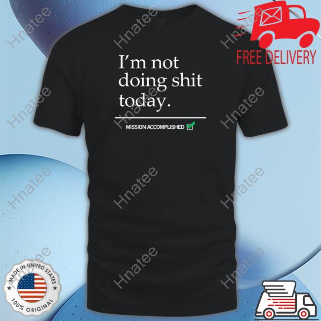 Official I'm Not Doing Shit Today Mission Accomplished Shirt Avril Lavigne