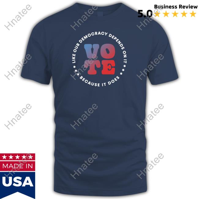 Adam Schiff Vote Like Our Democracy Depends On It Because It Does Shirt