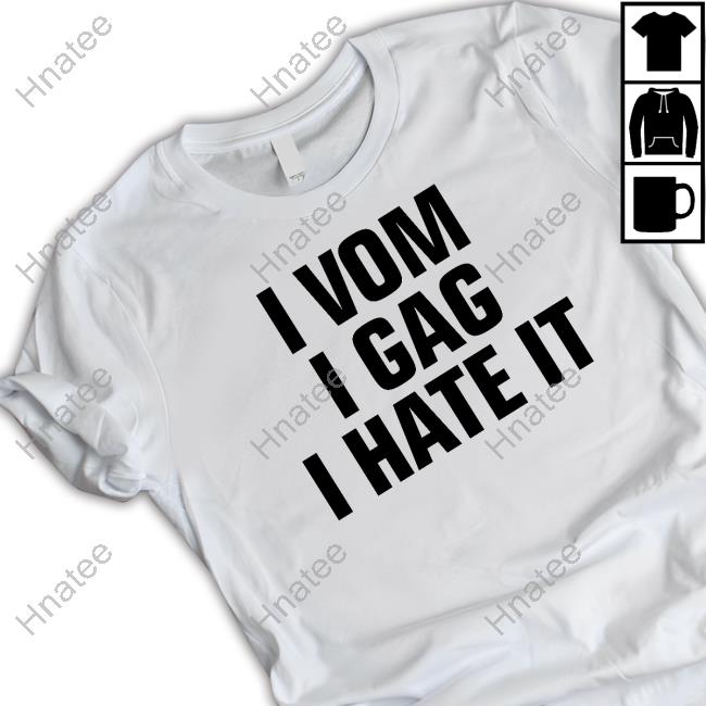 Official I Vom I Gag I Hate It Shirt