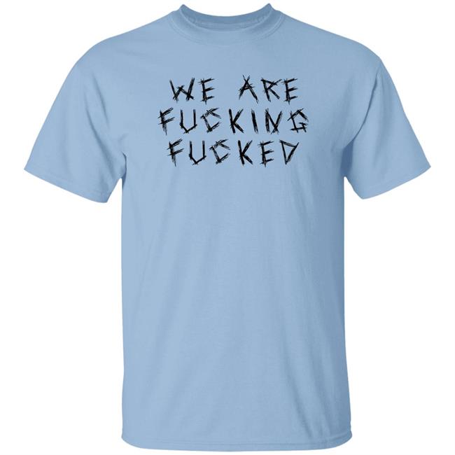 Obiwankenxbi We Are Fucking Fucked Shirt