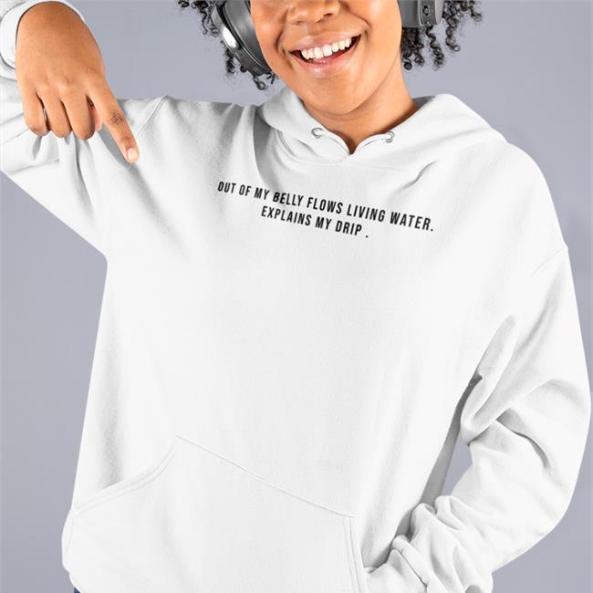 Out Of My Belly Flows Living Water Explains My Drip Hoodie