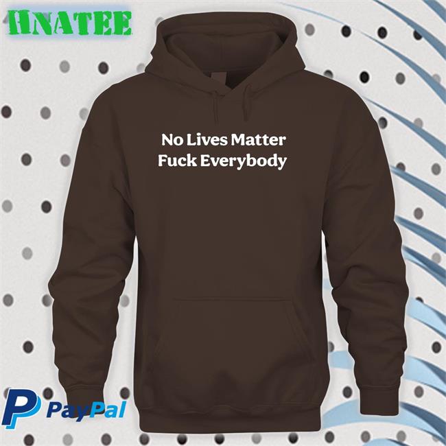 Black No Lives Matter Fuck Everybody Shirt Bitcoinzay