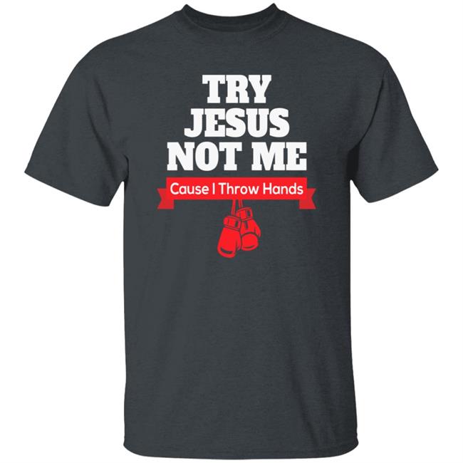 Try Jesus Not Me Tee Shirt Boxing Try Jesus Not Me Because I Throw hands Shirt