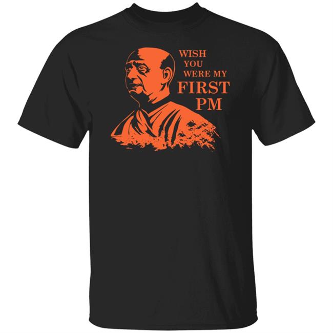 Sardar Patel Shirt Sardar Patel Wish You Were My First PmT Shirt