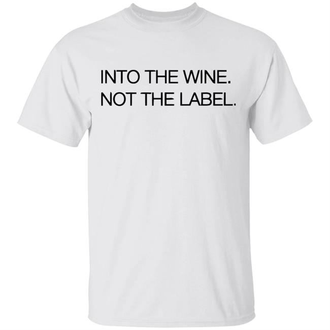 Into The Wine Not The Label Shirt for men and women clothing white t shirts With sayings