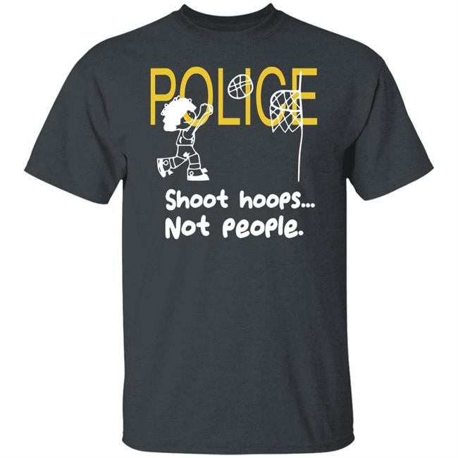 Police Shoot Hoops Not People Police Shoot Hoops Not People