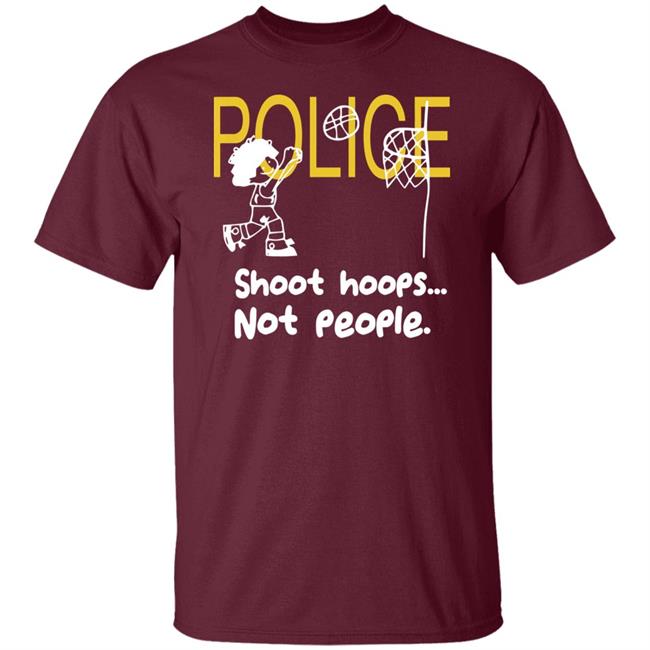 Police Shoot Hoops Not People Police Shoot Hoops Not People