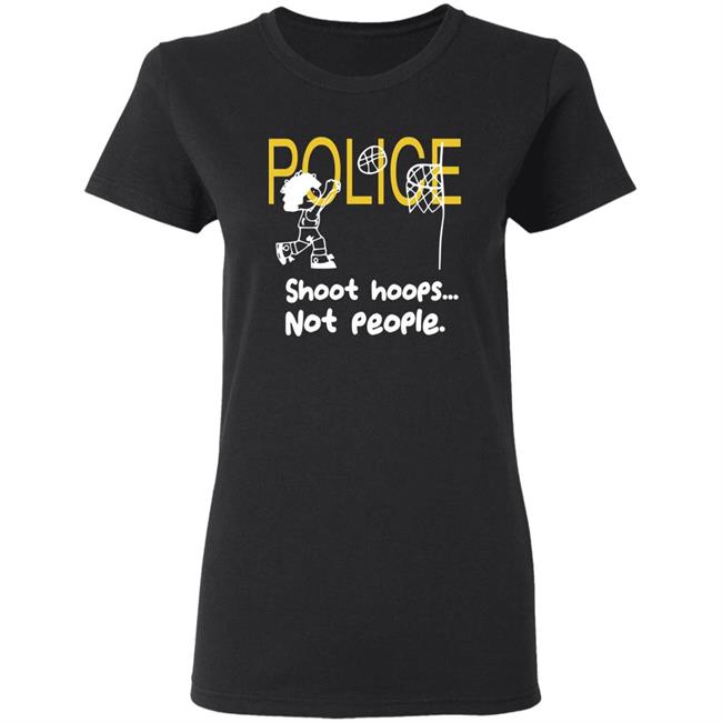 Police Shoot Hoops Not People Police Shoot Hoops Not People