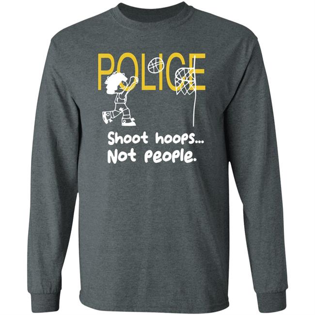 Police Shoot Hoops Not People Police Shoot Hoops Not People