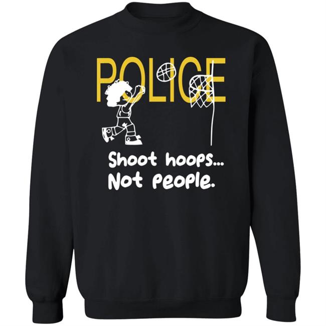 Police Shoot Hoops Not People Police Shoot Hoops Not People