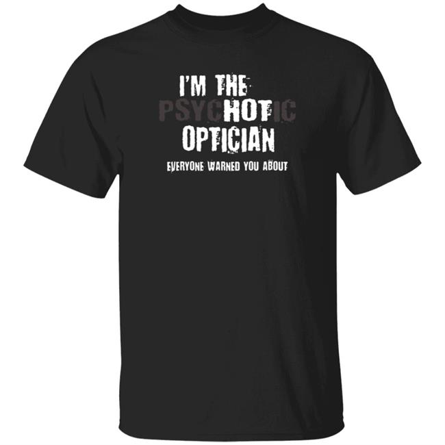 I'm A Hot Psychotic Optician Warning Funny Gift Optometrist T Shirt
