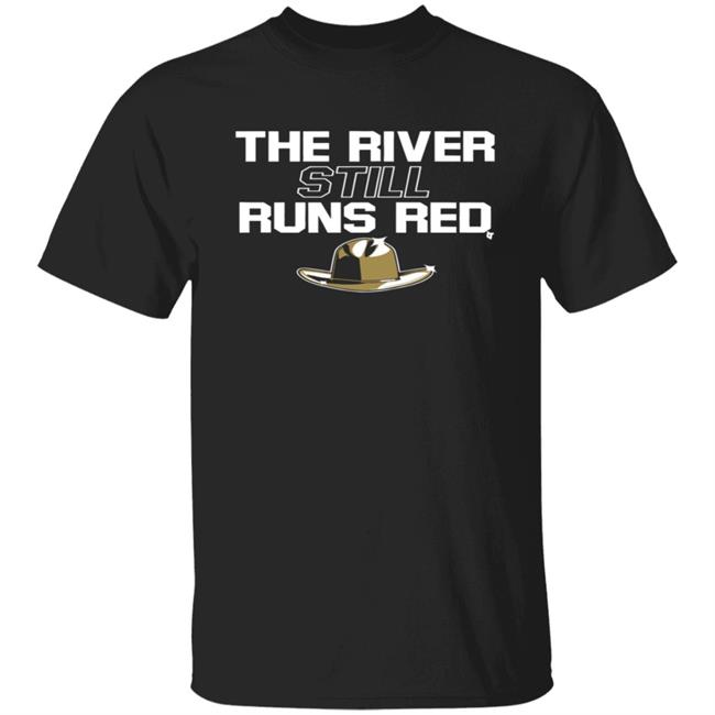 The River Still Runs Red Shirt Breaking T The River Still Runs Red Shirt Breaking T