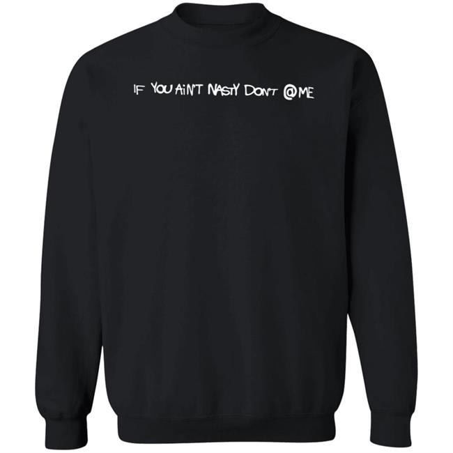 If You Aint Nasty Dont Me Lostkidsforever Crewneck Lostkidsforever Hoodie Sweatshirt If You Aint Nasty Dont Me Sweatshirt