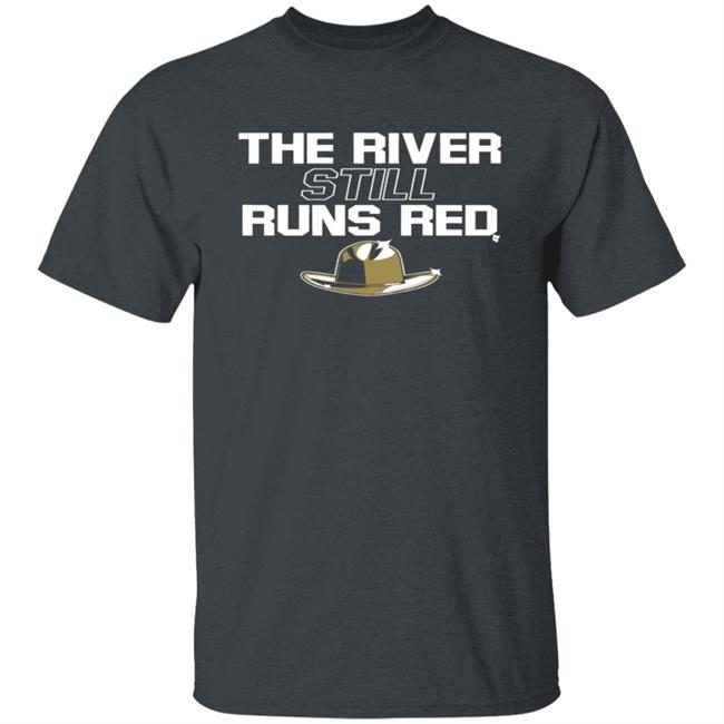 The River Still Runs Red Shirt Breaking T The River Still Runs Red Shirt Breaking T