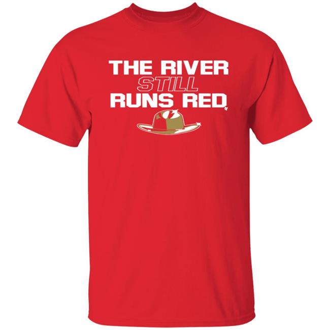 The River Still Runs Red Shirt Breaking T The River Still Runs Red Shirt Breaking T