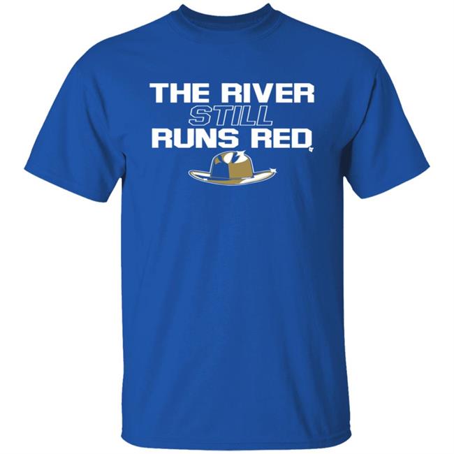 The River Still Runs Red Shirt Breaking T The River Still Runs Red Shirt Breaking T