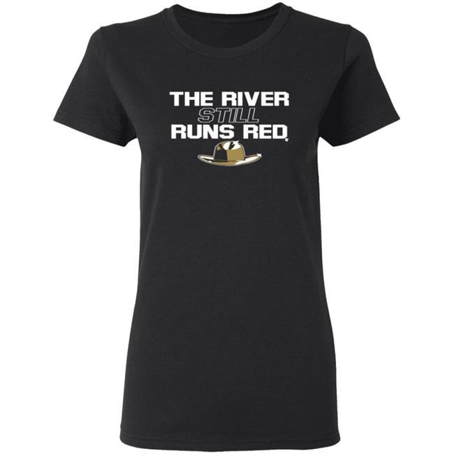 The River Still Runs Red Shirt Breaking T The River Still Runs Red Shirt Breaking T