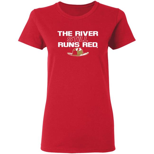 The River Still Runs Red Shirt Breaking T The River Still Runs Red Shirt Breaking T