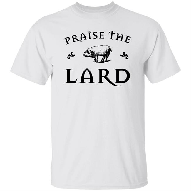Praise The Lard Shirt