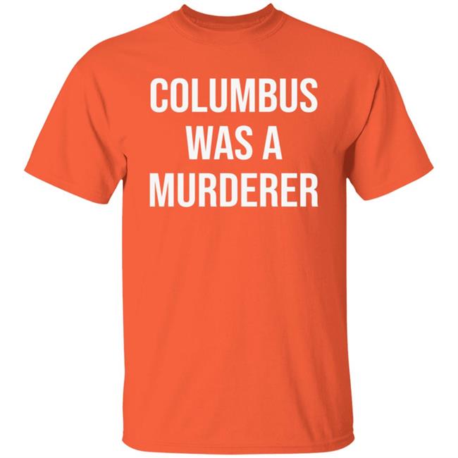 Columbus Was A murderer Shirt