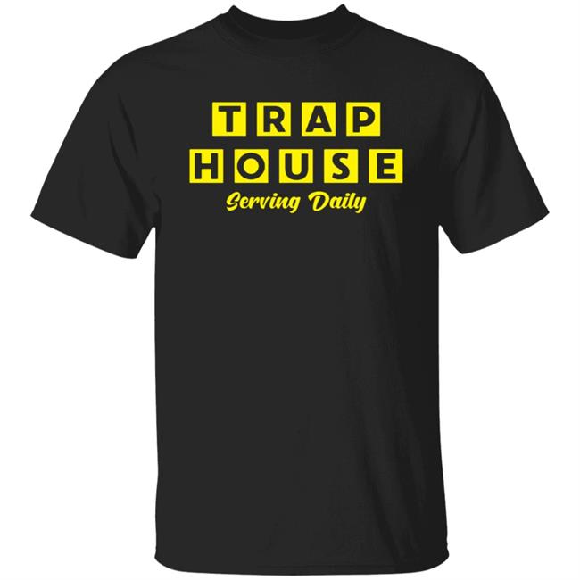 Trap House Serving Daily Shirt
