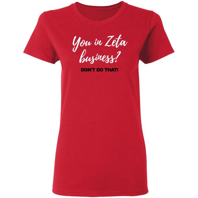 You In Zeta Business Don't Do That Shirt You In Zeta Business Don't Do That Shirt