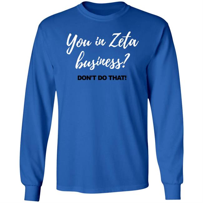 You In Zeta Business Don't Do That Shirt You In Zeta Business Don't Do That Shirt