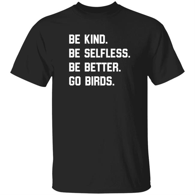 Bonfire Merch Store Be Kind Go Birds Shirt Be Selfless Be Better Go Birds